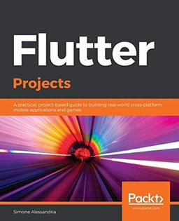 Flutter Projects: A practical, project-based guide to building real-world cross-platform mobile applications and games