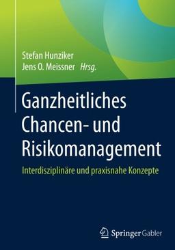 Ganzheitliches Chancen- und Risikomanagement: Interdisziplinäre und praxisnahe Konzepte