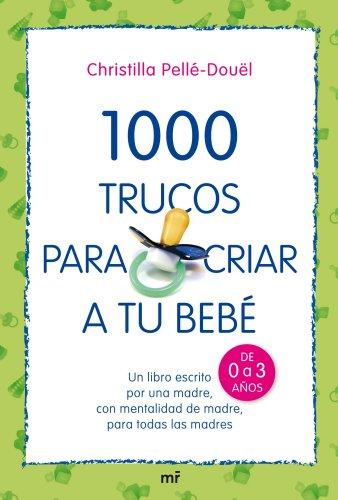 1000 trucos para criar a tu bebé : el libro que toda madre querrá tener siempre en casa: Un libro escrito por una madre, con mentalidad de madre, para todas las madres (MR Prácticos)