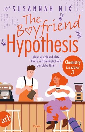 The Boyfriend Hypothesis. Wenn die plausibelste These zur Unmöglichkeit der Liebe führt: Roman (Chemistry Lessons, Band 3)