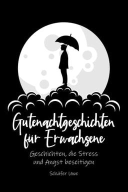 Gutenachtgeschichten für Erwachsene: Geschichten, die Stress und Angst beseitigen