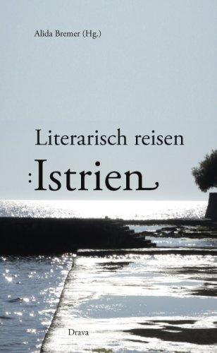 Literarisch reisen: Istrien: Gedanken, Phantasien, Erinnerungen