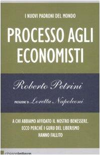 I nuovi padroni del mondo. Processo agli economisti. A chi abbiamo affidato il nostro benessere. Ecco perchè i guru del liberismo hanno fallito