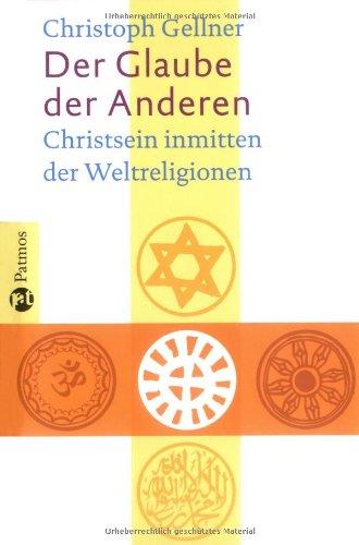 Der Glaube der Anderen: Christsein inmitten der Weltreligionen