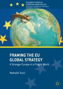 Framing the EU Global Strategy: A Stronger Europe in a Fragile World (Palgrave Studies in European Union Politics)