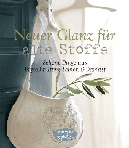 Neuer Glanz für alte Stoffe: Schöne Dinge zum Nähen aus Urgroßmutters Leinen und Damast