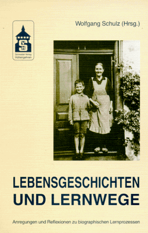 Lebensgeschichten und Lernwege: Anregungen und Reflexionen zu biographischen Lernprozessen