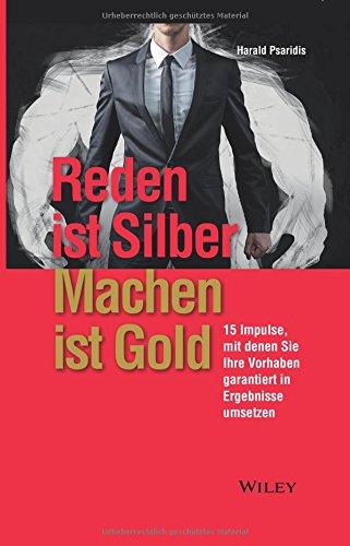 Reden ist Silber, Machen ist Gold: 15 Impulse, mit denen Sie Ihre Vorhaben garantiert in Ergebnisse umsetzen