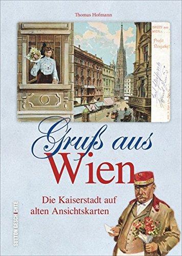 Gruß aus Wien. Bildband mit farbenfrohen historischen Ansichtskarten, die zu einem Spaziergang durch die Geschichte Wiens zwischen 1850 und 1955 einladen (Archivbilder)