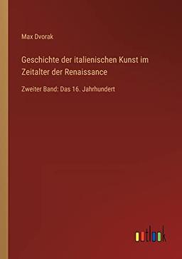 Geschichte der italienischen Kunst im Zeitalter der Renaissance: Zweiter Band: Das 16. Jahrhundert