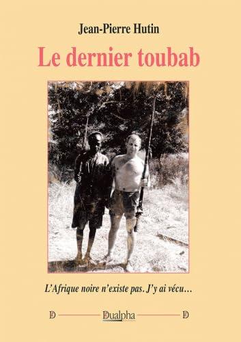 Le dernier toubab: L'Afrique noire n'existe pas. J'y ai vécu…