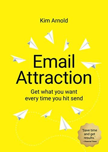 Email Attraction: Get what you want every time you hit send