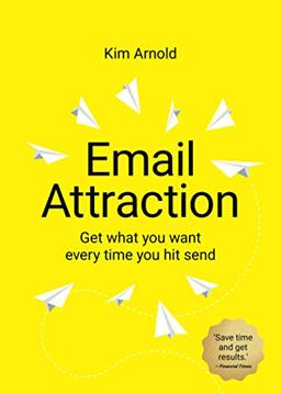 Email Attraction: Get what you want every time you hit send