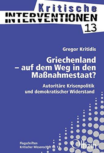 Griechenland - auf dem Weg in den Maßnahmestaat?: Autoritäre Krisenpolitik und demokratischer Widerstand (Kritische Interventionen)