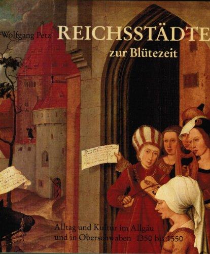 Reichsstädte zur Blütezeit: Alltag und Kultur im Allgäu und in Oberschwaben 1350 bis 1550