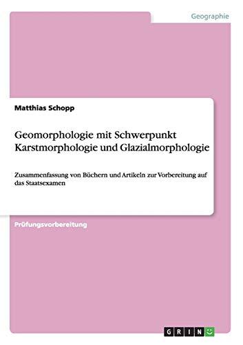 Geomorphologie mit Schwerpunkt Karstmorphologie und Glazialmorphologie: Zusammenfassung von Büchern und Artikeln zur Vorbereitung auf das Staatsexamen