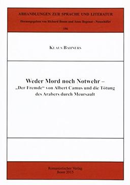 Weder Mord noch Notwehr: "Der Fremde" von Albert Camus und die Tötung des Arabers durch Meursault (Abhandlungen zur Sprache und Literatur)