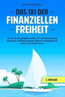 Das 1x1 der Finanziellen Freiheit: Wie Sie mit wenig Kapital in Aktien, ETFs und Kryptowährung investieren, nachhaltig Vermögen aufbauen und langfristig ihr Geld für sich arbeiten lassen