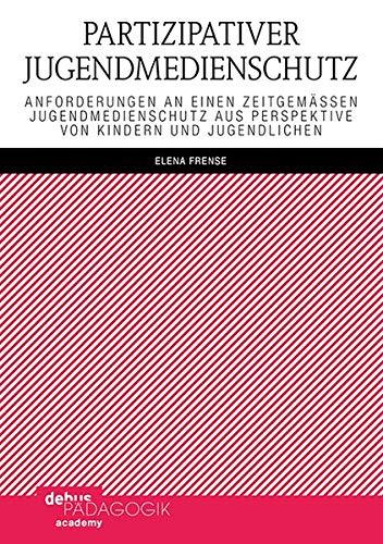 Partizipativer Jugendmedienschutz: Anforderungen an einen zeitgemäßen Jugendmedienschutz aus Perspektive von Kindern und Jugendlichen (Childhood Studies and Children's Rights)