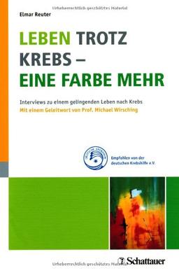 Leben trotz Krebs - eine Farbe mehr: Interviews zu einem gelingenden Leben nach Krebs