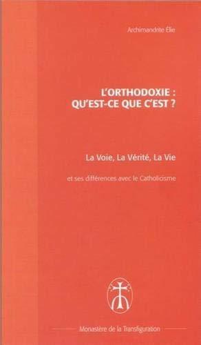 L'orthodoxie, qu'est-ce que c'est ? : la voie, la vérité, la vie : brève présentation de l'Eglise orthodoxe et différences majeures avec le catholicisme