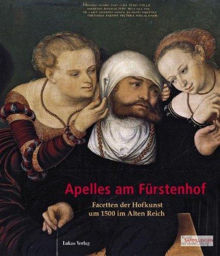 Apelles am Fürstenhof: Facetten der Hofkunst um 1500 im Alten Reich. Katalog zur gleichnamigen Ausstellung in den Kunstsammlungen der Veste Coburg