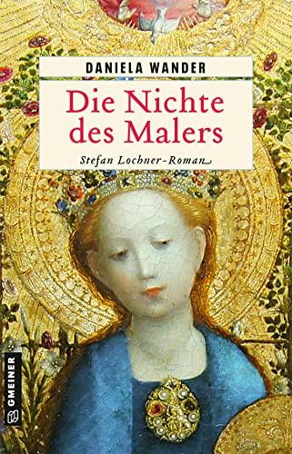 Die Nichte des Malers: Stefan Lochner-Roman (Historische Romane im GMEINER-Verlag)