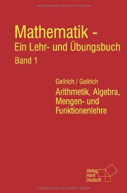 Mathematik - Ein Lehr- und Übungsbuch. Band 1: Arithmetik, Algebra, Mengen- und Funktionenlehre