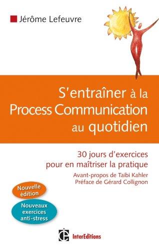 S'entraîner à la process communication au quotidien : 30 jours d'exercices pour en maîtriser la pratique