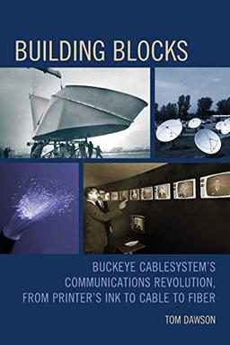 Building Blocks: Buckeye CableSystem's Communications Revolution, From Printer's Ink to Cable to Fiber