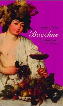 Bacchus: Aus dem Leben eines Gottes