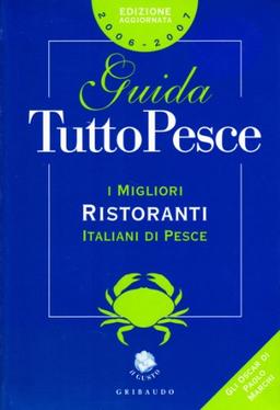 Guida tutto pesce 2006-2007. I migliori ristoranti italiani di pesce. Ediz. illustrata