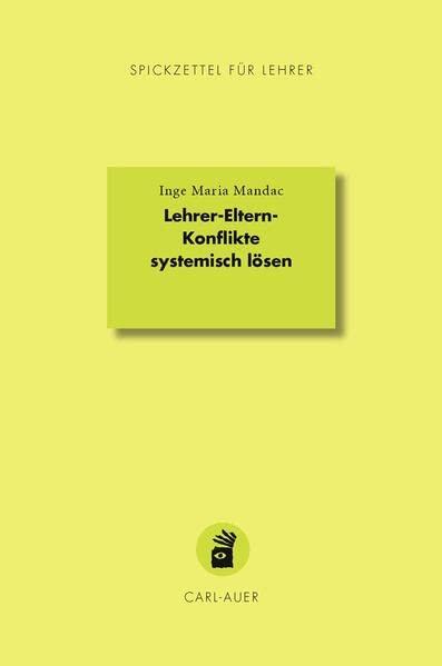 Lehrer-Eltern-Konflikte systemisch lösen (Spickzettel für Lehrer: Systemisch Schule machen)