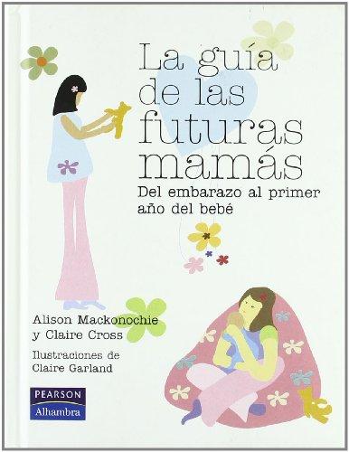 La guía de las futuras mamás : del embarazo al primer año del bebé (Fuera de colección Out of series)