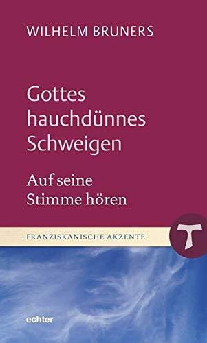 Gottes hauchdünnes Schweigen: Auf seine Stimme hören (Franziskanische Akzente, Bd. 20)