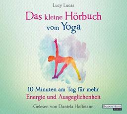 Das kleine Hör-Buch vom Yoga: 10 Minuten am Tag für mehr Energie und Ausgeglichenheit