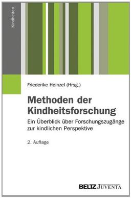 Methoden der Kindheitsforschung: Ein Überblick über Forschungszugänge zur kindlichen Perspektive (Kindheiten)