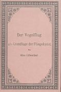 Der Vogelflug als Grundlage der Fliegekunst: Auf Grund zahlreicher von O. und G. Lilienthal ausgeführter Versuche bearbeitet von Otto Lilienthal, Ingenieur und Maschinenfabrikant in Berlin