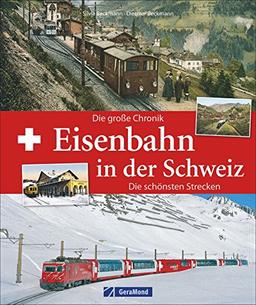 Eisenbahn Schweiz: Eisenbahn in der Schweiz. Die große Chronik. Taumstrecken durch die Alpen. Bergbahnen, Tunnelbauten, Schienennetze. Schweizer Privatbahnen und Schweizerische Bundesbahnen.