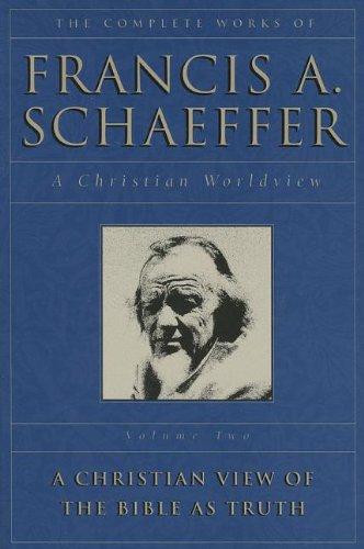 The Complete Works of Francis A. Schaeffer, Volume Two: A Christian Worldview: A Christian View of the Bible as Truth