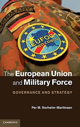 The European Union and Military Force: Governance and Strategy