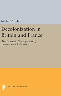 Decolonization in Britain and France: The Domestic Consequences of International Relations (Princeton Legacy Library)