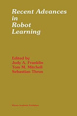 Recent Advances in Robot Learning: Machine Learning (The Springer International Series in Engineering and Computer Science, 368, Band 368)