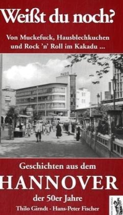 Weißt du noch?: Von Muckefuck, Hausblechkuchen und Rock 'n' Roll im Kakadu. Geschichten aus dem Hannover der 50er Jahre