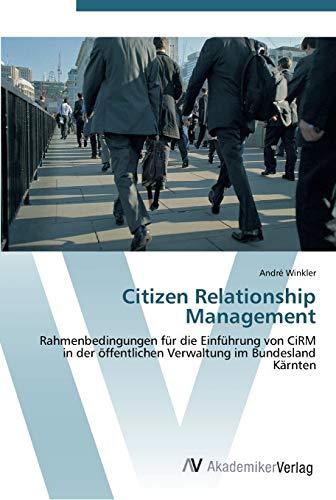 Citizen Relationship Management: Rahmenbedingungen für die Einführung von CiRM in der öffentlichen Verwaltung im Bundesland Kärnten