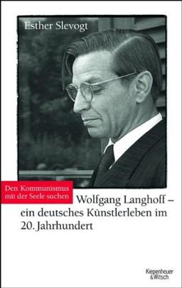 Den Kommunismus mit der Seele suchen: Wolfgang Langhoff - ein deutsches Künstlerleben im 20. Jahrhundert