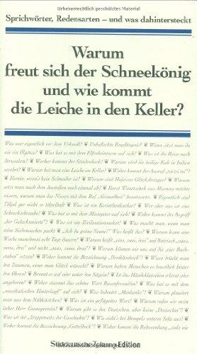 Warum freut sich der Schneekönig und wie kommt die Leiche in den Keller?: Sprichwörter, Redensarten - und was dahintersteckt