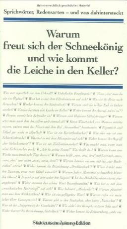 Warum freut sich der Schneekönig und wie kommt die Leiche in den Keller?: Sprichwörter, Redensarten - und was dahintersteckt