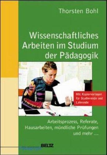 Wissenschaftliches Arbeiten im Studium der Pädagogik: Arbeitsprozesse, Referate, Hausarbeiten, mündliche Prüfungen und mehr ... (Beltz Pädagogik / BildungsWissen Lehramt)