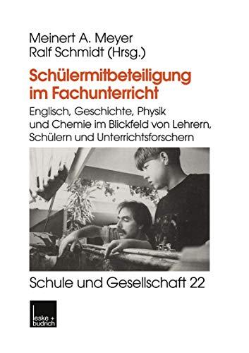 Schülermitbeteiligung im Fachunterricht: Englisch, Geschichte, Physik und Chemie im Blickfeld von Lehrern, Schülern und Unterrichtsforschern (Schule ... (Schule und Gesellschaft, 22, Band 22)